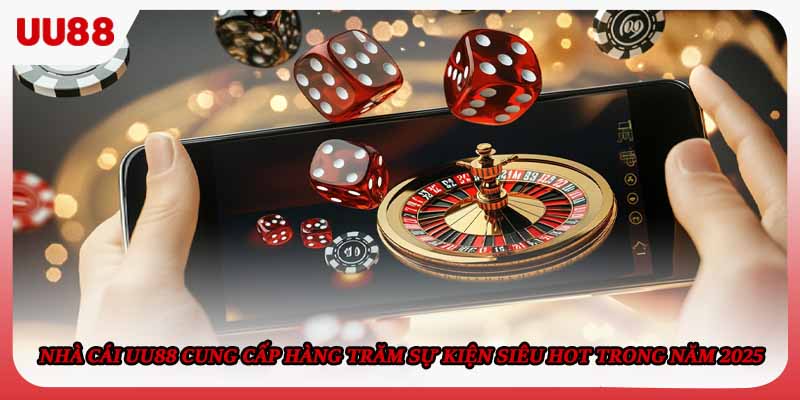 Nhà cái UU88 cung cấp hàng trăm sự kiện siêu hot trong năm 2025