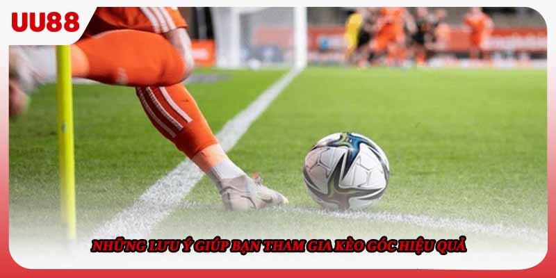 Những lưu ý giúp bạn tham gia kèo góc hiệu quả