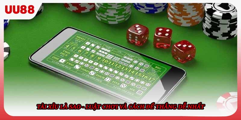 Tài Xỉu Là Sao - Luật Chơi Và Cách Để Thắng Dễ Nhất