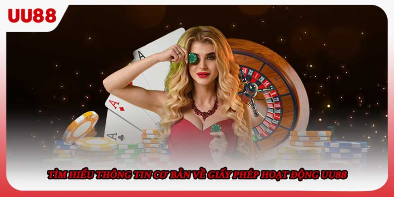 Tìm hiểu thông tin cơ bản về giấy phép hoạt động UU88