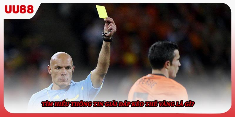 Tìm hiểu thông tin giải đáp kèo thẻ vàng là gì?