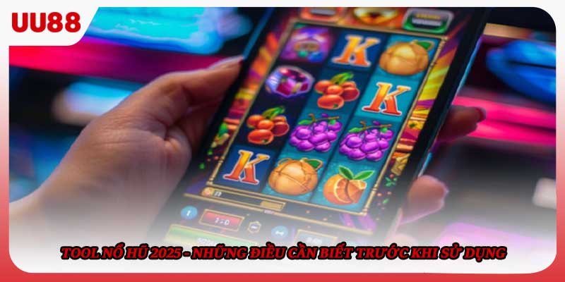 Tool Nổ Hũ 2025 - Những Điều Cần Biết Trước Khi Sử Dụng