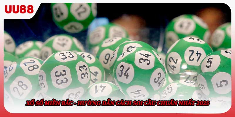 Xổ Số Miền Bắc - Hướng Dẫn Cách Soi Cầu Chuẩn Nhất 2025